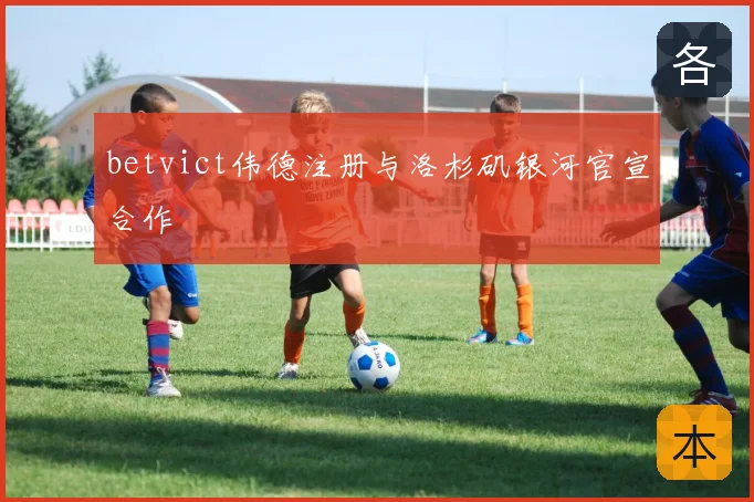 betvict伟德注册与洛杉矶银河官宣合作